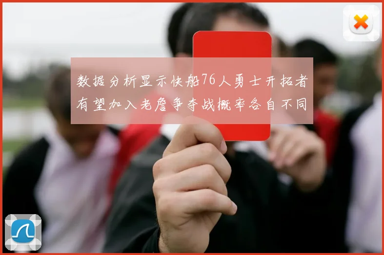 数据分析显示快船76人勇士开拓者有望加入老詹争夺战概率各自不同