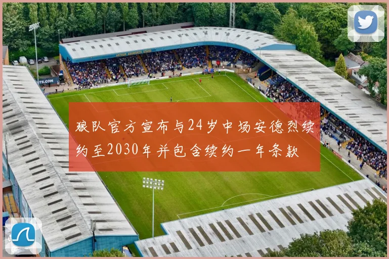狼队官方宣布与24岁中场安德烈续约至2030年并包含续约一年条款