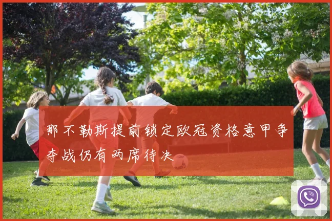 那不勒斯提前锁定欧冠资格意甲争夺战仍有两席待决